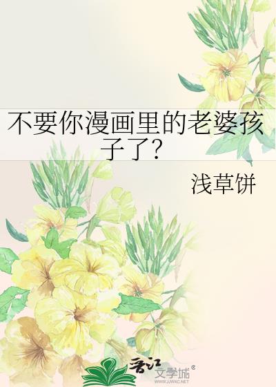 不要你漫画里的老婆孩子了?