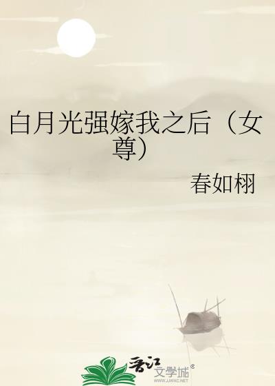 白月光强嫁我之后(女尊)