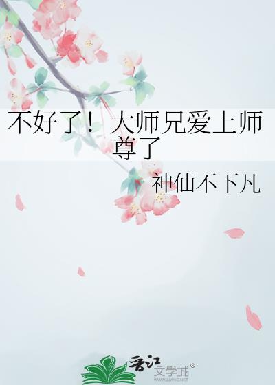 不好了!大师兄爱上师尊了
